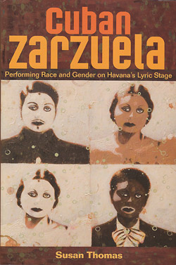 Cuban Zarzuela - Performing Race and Gender on Havana’s Lyric Stage (Susan Thomas)